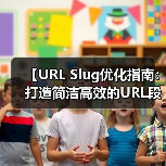 【URL Slug优化指南：打造简洁高效