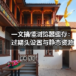 一文搞懂浏览器缓存：过期头设置与静态资源
