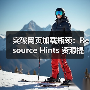 突破网页加载瓶颈:Resource Hints 资源提示与预加载指令深度解析(图3) 突破网页加载瓶颈:Resource Hints 资源提示与预加载指令深度解析(图3)