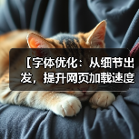 【字体优化：从细节出发，提升网页加载速度与用户体验】（图4）