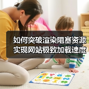 如何突破渲染阻塞资源实现网站极致加载速度